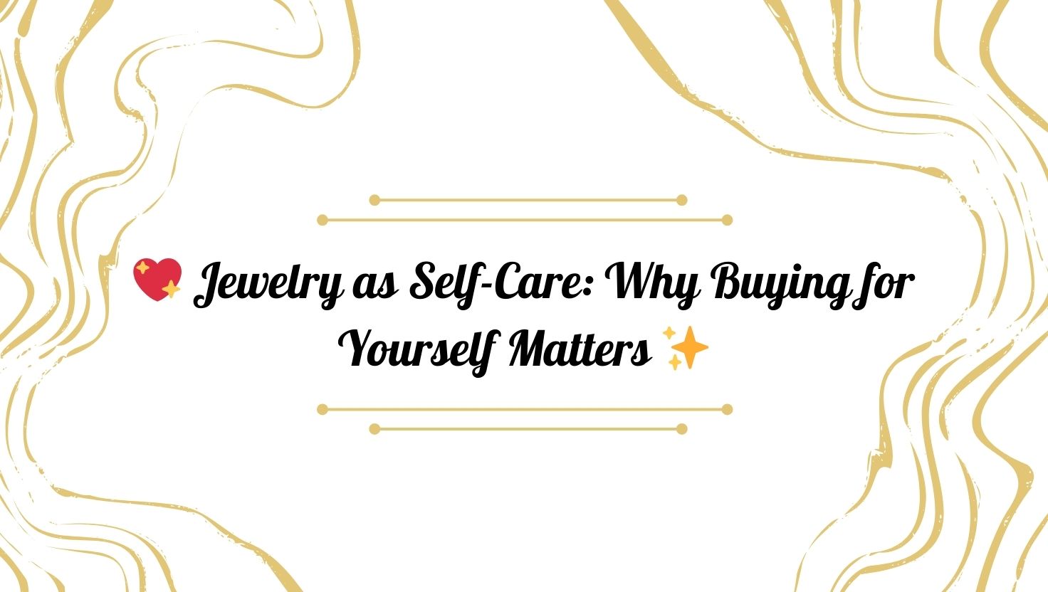 💖 Jewelry as Self-Care: Why Buying for Yourself Matters ✨