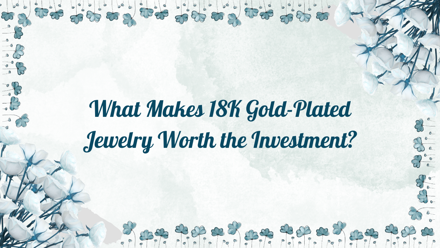 What Makes 18K Gold-Plated Jewelry Worth the Investment?