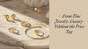 ✨ Demi-Fine Jewelry: Luxury Without the Price Tag