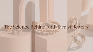 The Science Behind Anti-Tarnish Jewelry